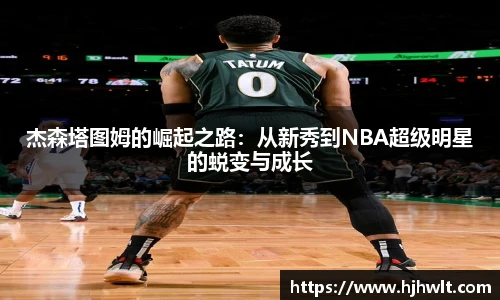 杰森塔图姆的崛起之路：从新秀到NBA超级明星的蜕变与成长
