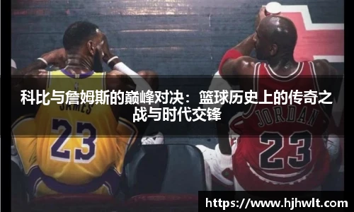 科比与詹姆斯的巅峰对决：篮球历史上的传奇之战与时代交锋