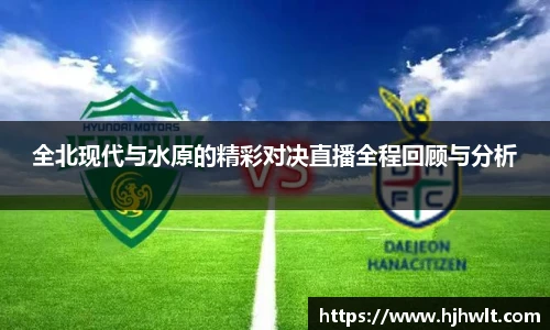 全北现代与水原的精彩对决直播全程回顾与分析