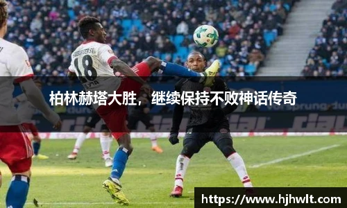 柏林赫塔大胜，继续保持不败神话传奇